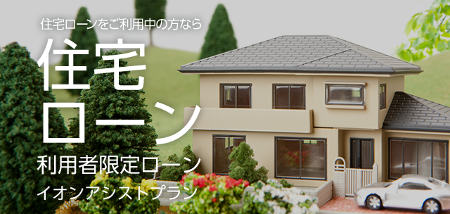 住宅ローンをご利用中の方なら住宅ローン利用者限定ローンイオンアシストプラン