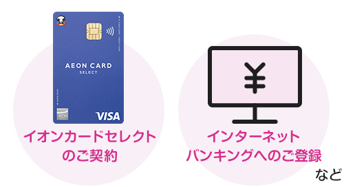 イオンカードセレクトのご契約、インターネットバンキングへのご登録など