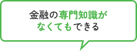 金融の専門知識がなくてもできる