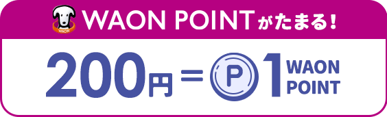 WAON POINTがたまる！200円で1WAON POINT