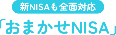 新NISAも全面対応「おまかせNISA」